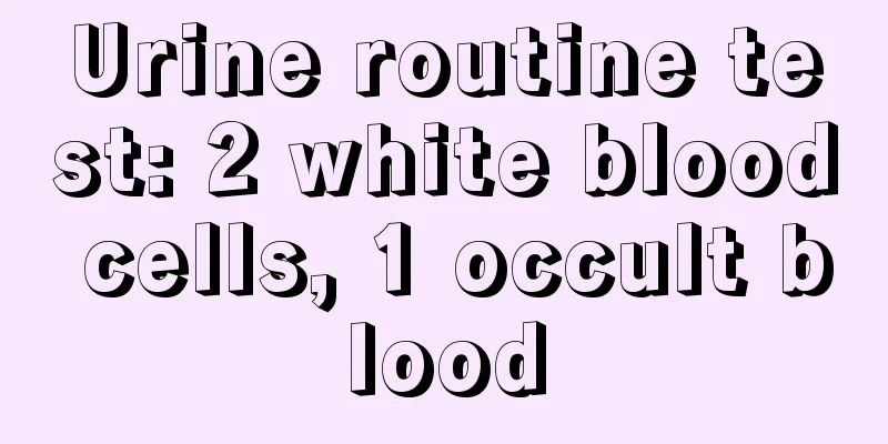 Urine routine test: 2 white blood cells, 1 occult blood