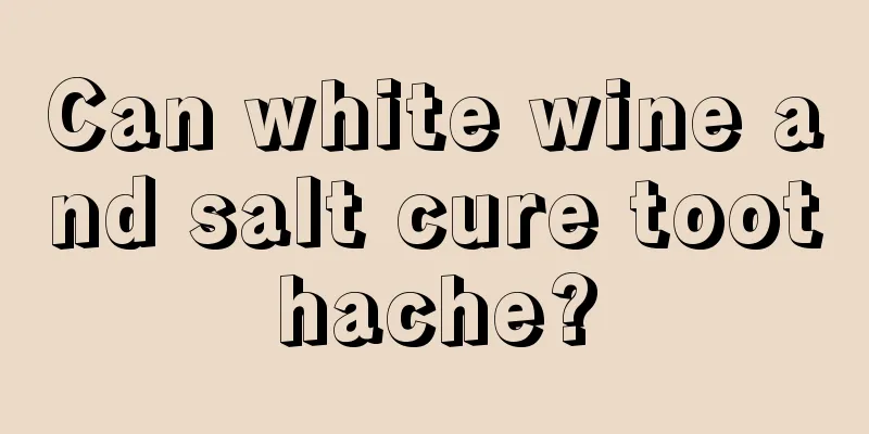Can white wine and salt cure toothache?