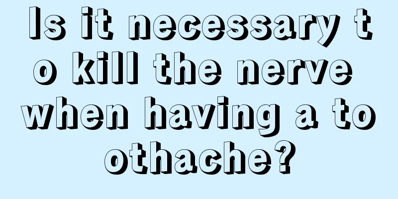 Is it necessary to kill the nerve when having a toothache?