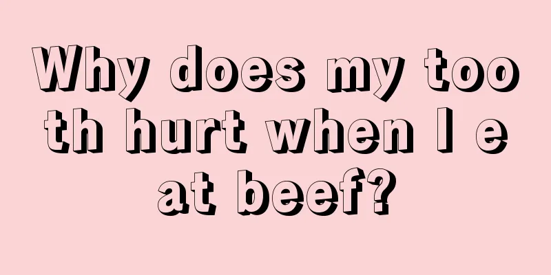 Why does my tooth hurt when I eat beef?