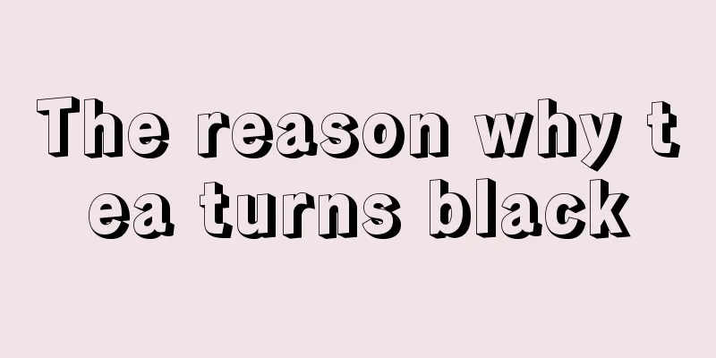 The reason why tea turns black