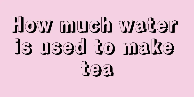 How much water is used to make tea