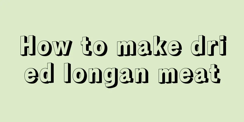 How to make dried longan meat