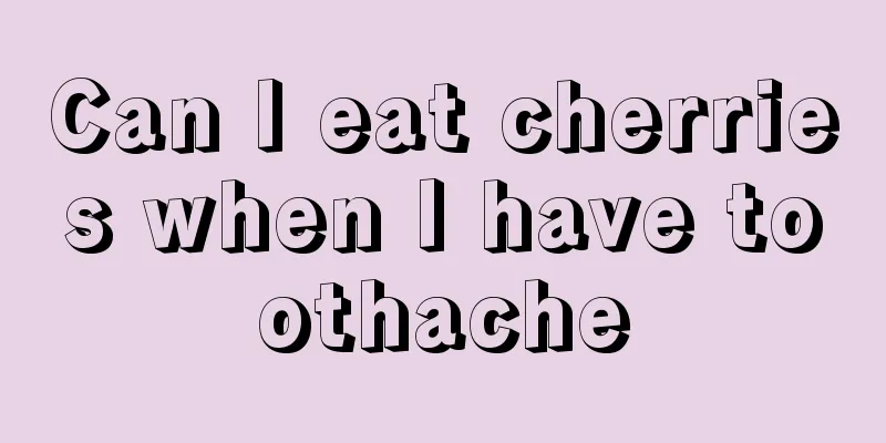 Can I eat cherries when I have toothache