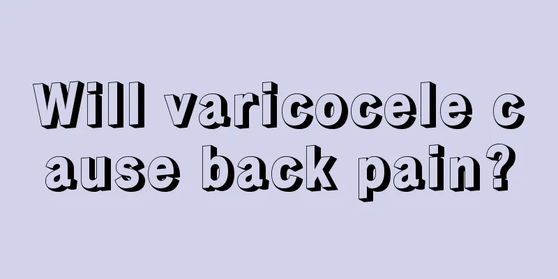 Will varicocele cause back pain?