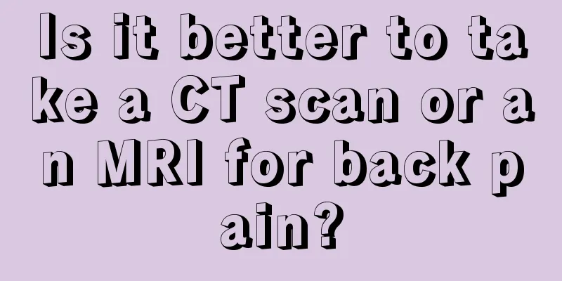Is it better to take a CT scan or an MRI for back pain?