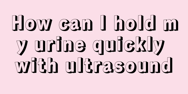 How can I hold my urine quickly with ultrasound