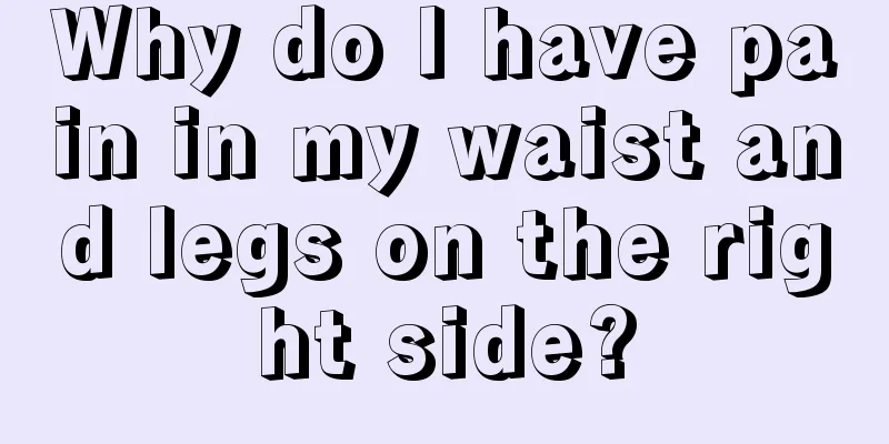 Why do I have pain in my waist and legs on the right side?