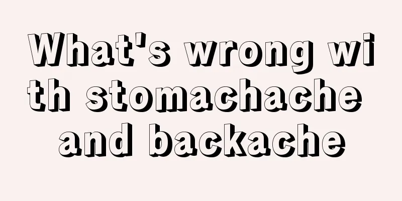What's wrong with stomachache and backache