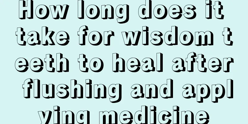 How long does it take for wisdom teeth to heal after flushing and applying medicine