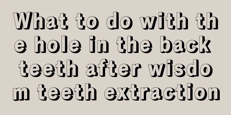 What to do with the hole in the back teeth after wisdom teeth extraction