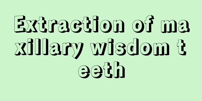Extraction of maxillary wisdom teeth