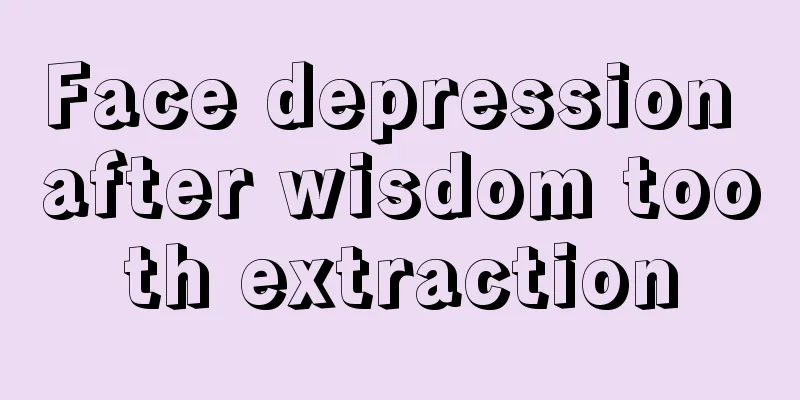 Face depression after wisdom tooth extraction