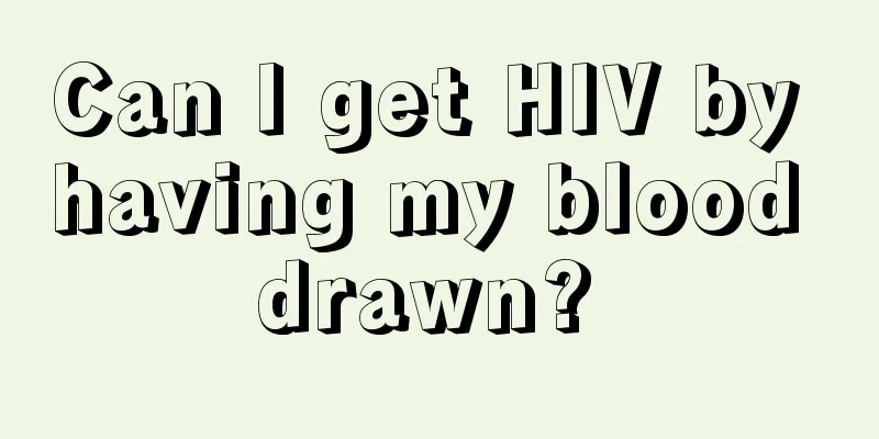 Can I get HIV by having my blood drawn? 