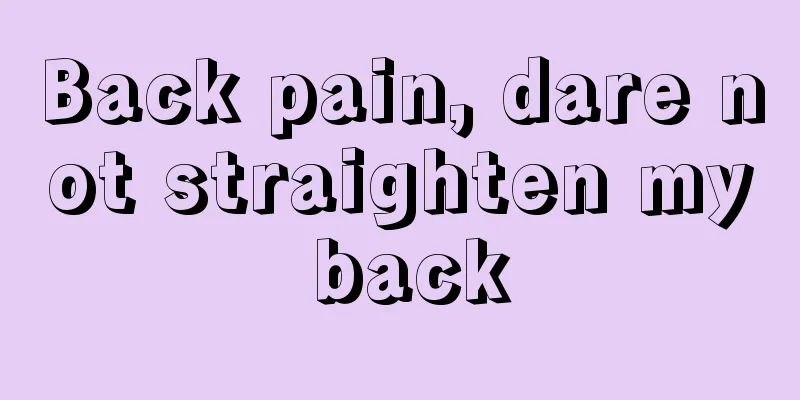 Back pain, dare not straighten my back