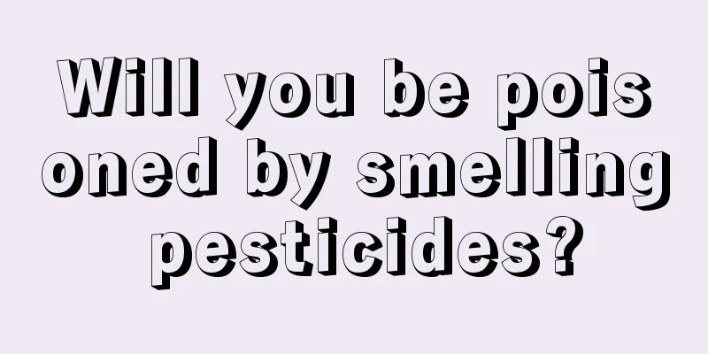 Will you be poisoned by smelling pesticides?