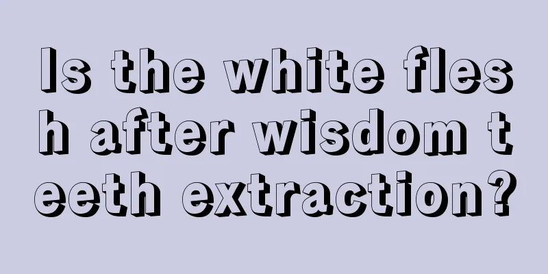 Is the white flesh after wisdom teeth extraction?