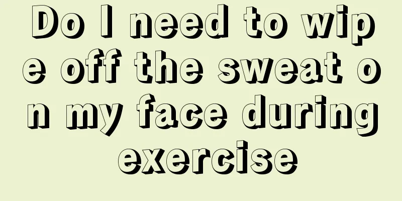 Do I need to wipe off the sweat on my face during exercise