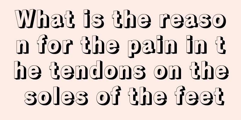 What is the reason for the pain in the tendons on the soles of the feet