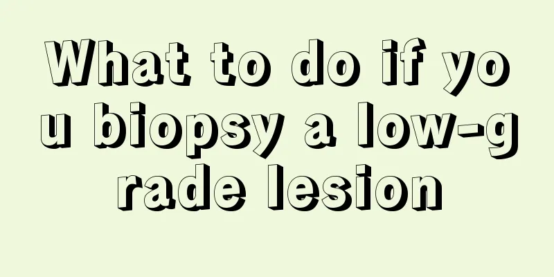 What to do if you biopsy a low-grade lesion