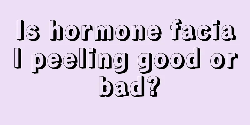 Is hormone facial peeling good or bad?