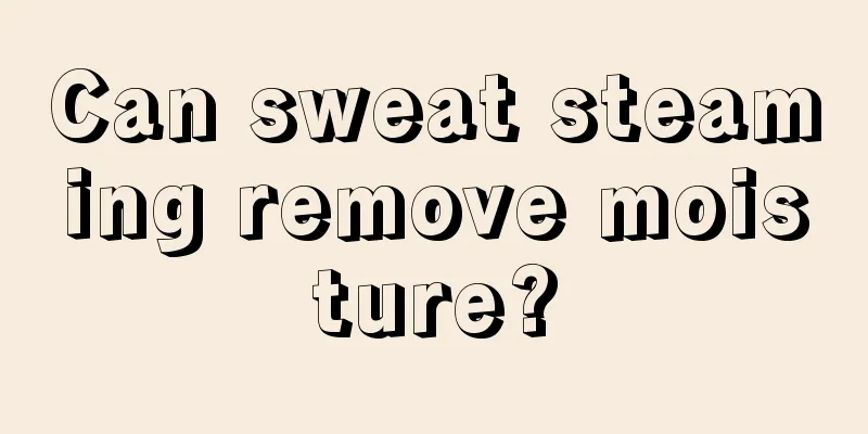 Can sweat steaming remove moisture?