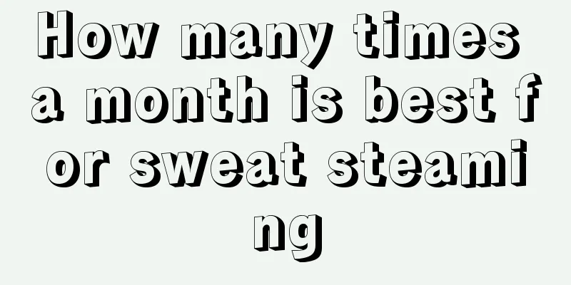 How many times a month is best for sweat steaming