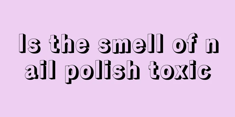 Is the smell of nail polish toxic