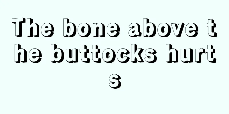 The bone above the buttocks hurts