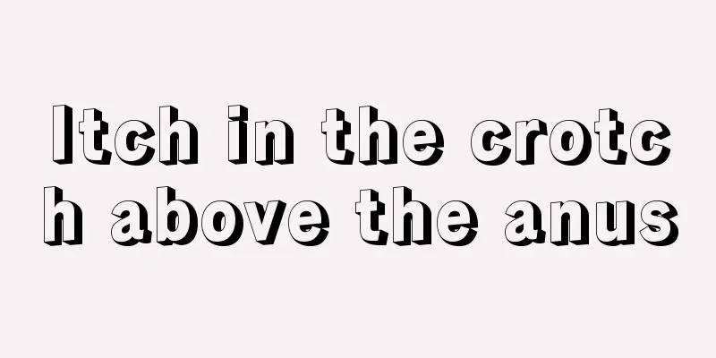 Itch in the crotch above the anus