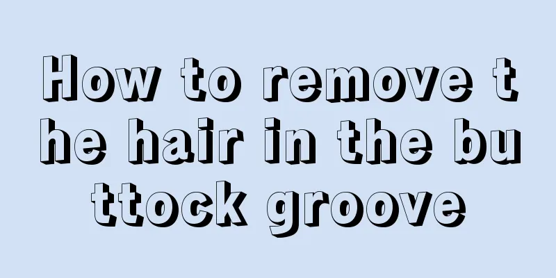 How to remove the hair in the buttock groove
