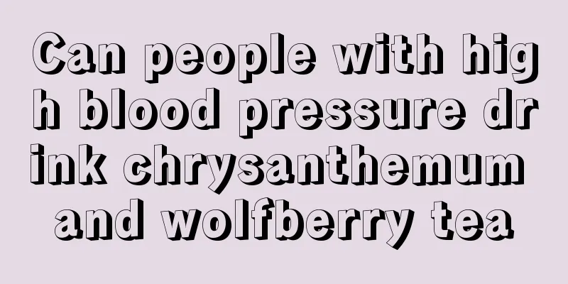 Can people with high blood pressure drink chrysanthemum and wolfberry tea