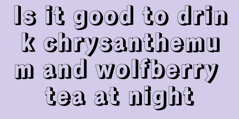 Is it good to drink chrysanthemum and wolfberry tea at night