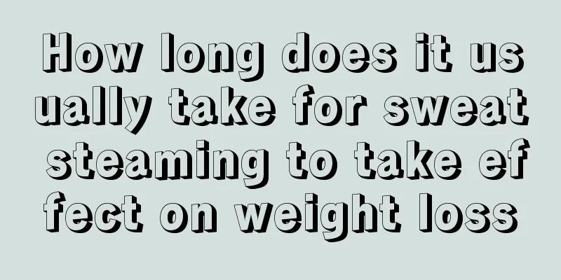 How long does it usually take for sweat steaming to take effect on weight loss