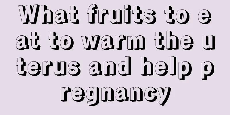 What fruits to eat to warm the uterus and help pregnancy
