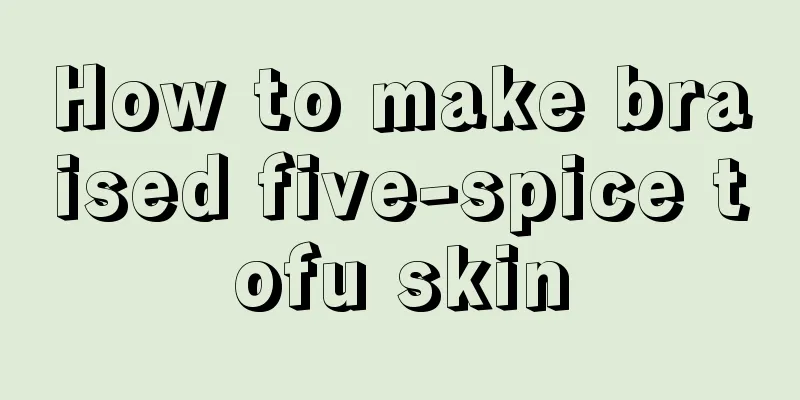 How to make braised five-spice tofu skin