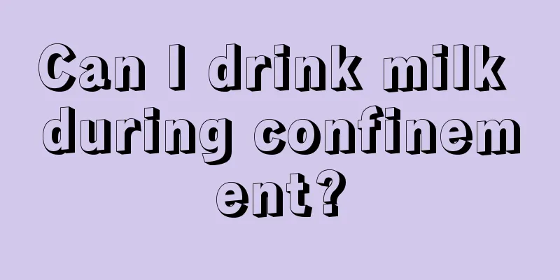 Can I drink milk during confinement?