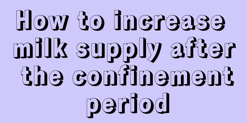 How to increase milk supply after the confinement period