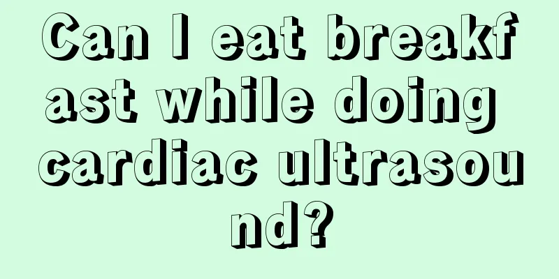 Can I eat breakfast while doing cardiac ultrasound?
