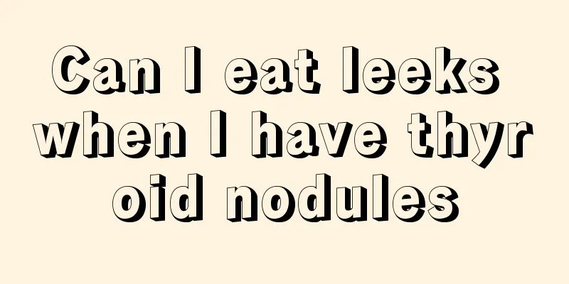 Can I eat leeks when I have thyroid nodules