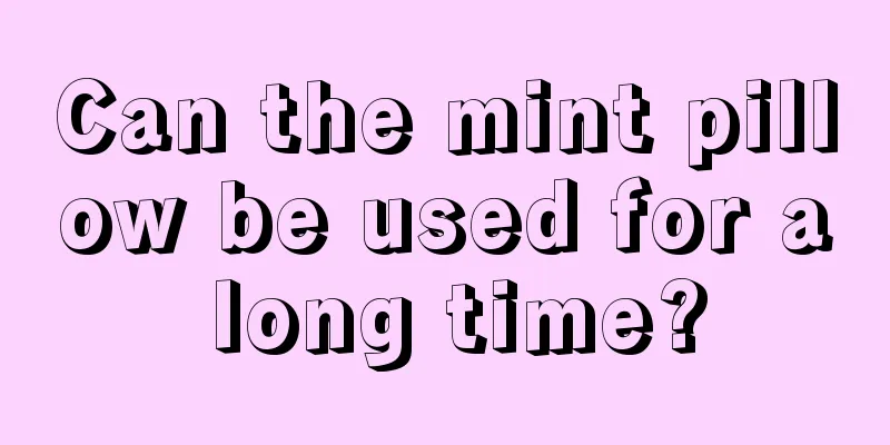 Can the mint pillow be used for a long time?