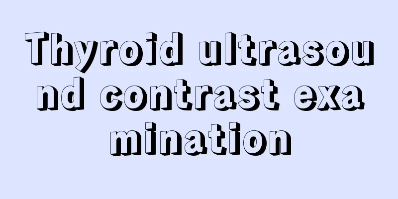Thyroid ultrasound contrast examination