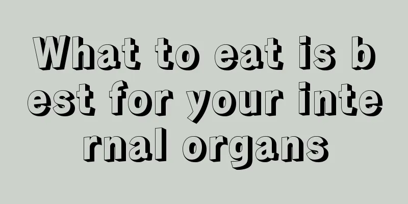 What to eat is best for your internal organs