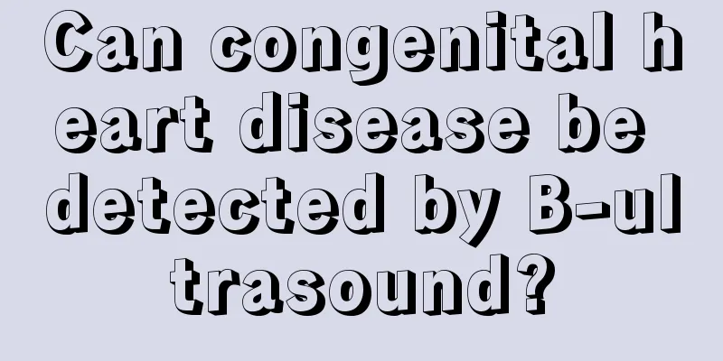 Can congenital heart disease be detected by B-ultrasound?