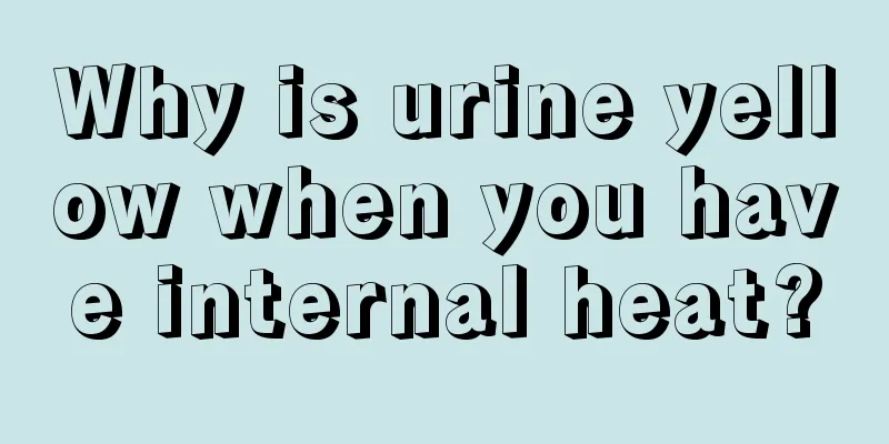 Why is urine yellow when you have internal heat?