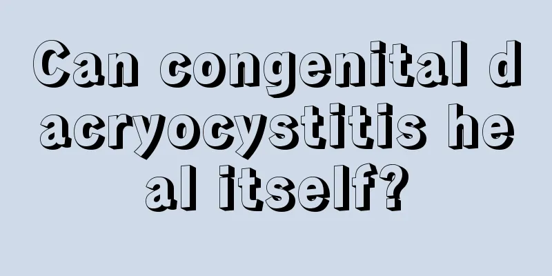 Can congenital dacryocystitis heal itself?