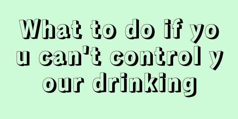 What to do if you can't control your drinking