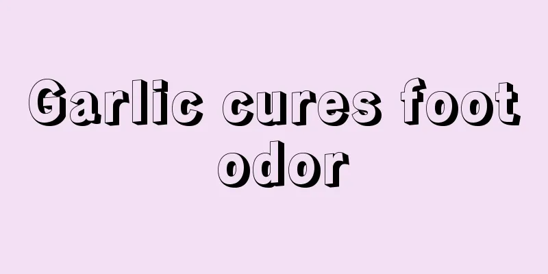 Garlic cures foot odor
