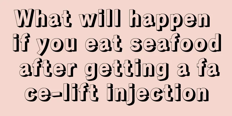 What will happen if you eat seafood after getting a face-lift injection
