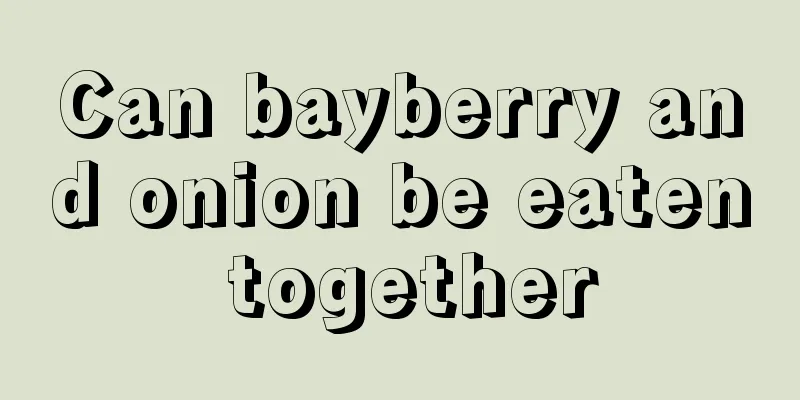 Can bayberry and onion be eaten together